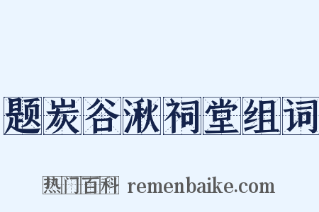 题炭谷湫祠堂组词是什么意思的图片
